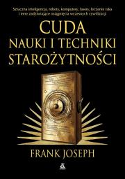 Zadziwiające zdobycze nauki i techniki starożytności. Sztuczna inteligencja, roboty, komputery, lasery, leczenie raka i inne osiągnięcia wczesnych cywilizacji. Autor: Frank Joseph. Dadada.pl Okładka książki Zadziwiające zdobycze nauki i techniki starożytności. Sztuczna inteligencja, roboty, komputery, lasery, leczenie raka i inne osiągnięcia wczesnych cywilizacji