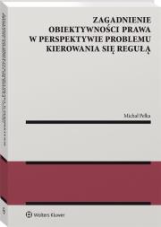 Zagadnienie obiektywności prawa w perspektywie problemu kierowania się regułą. Autor: Pełka Michał. Dadada.pl Okładka książki Zagadnienie obiektywności prawa w perspektywie problemu kierowania się regułą