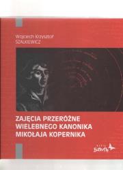 Zajęcia przeróżne wielebnego kanonika Mikołaja Kopernika. Autor: Szalkiewicz Wojciech Krzysztof. Dadada.pl Okładka książki Zajęcia przeróżne wielebnego kanonika Mikołaja Kopernika