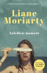 Zaledwie moment. Autor: Liane Moriarty. Dadada.pl Okładka książki Zaledwie moment