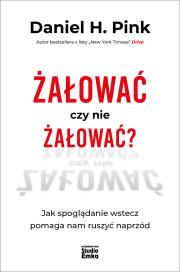 Okładka książki Żałować czy nie żałować? Jak spoglądanie wstecz pomaga nam ruszyć naprzód