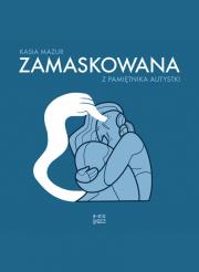 Zamaskowana. Z pamiętnika autystki. Autor: Kasia Mazur. Dadada.pl Okładka książki Zamaskowana. Z pamiętnika autystki