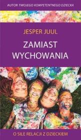 Zamiast wychowania. O sile relacji z dzieckiem. Autor: Jesper Juul. Dadada.pl Okładka książki Zamiast wychowania. O sile relacji z dzieckiem