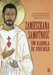 Zamieszkana samotność św. Karola de Foucauld. Autor: ks. Andrzej Przybylski, Aleksandra Mieczyńska. Dadada.pl Okładka książki Zamieszkana samotność św. Karola de Foucauld