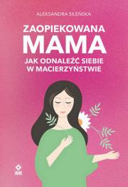 Zaopiekowana mama w.2. Autor: Aleksandra Sileńska. Dadada.pl Okładka książki Zaopiekowana mama w.2