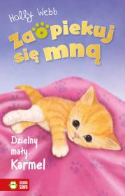 Zaopiekuj się mną. Dzielny mały Karmel. Autor: Webb Holly. Dadada.pl Okładka książki Zaopiekuj się mną. Dzielny mały Karmel