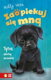 Zaopiekuj się mną. Tytus, smutny szczeniak. Autor: Webb Holly. Dadada.pl Okładka książki Zaopiekuj się mną. Tytus, smutny szczeniak