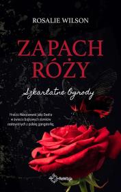 Zapach róży. Szkarłatne Ogrody. Autor: Rosalie Wilson. Dadada.pl Okładka książki Zapach róży. Szkarłatne Ogrody