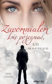 Zapomniałem się pożegnać, a ty nie poczekałaś. Autor: Joanna Kuźniewska. Dadada.pl Okładka książki Zapomniałem się pożegnać, a ty nie poczekałaś