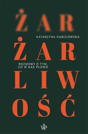 Żar, żarliwość. Autor: Kubisiowska Katarzyna. Dadada.pl Okładka książki Żar, żarliwość