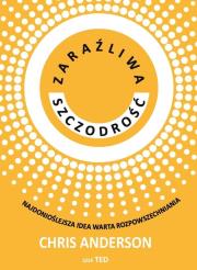 Zaraźliwa szczodrość. Najdonioślejsza idea warta... Autor: Chris Anderson. Dadada.pl Okładka książki Zaraźliwa szczodrość. Najdonioślejsza idea warta..