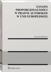 Zasada proporcjonalności w prawie autorskim w Unii Europejskiej. Autor: Markiewicz Ryszard. Dadada.pl Okładka książki Zasada proporcjonalności w prawie autorskim w Unii Europejskiej