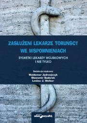 Opakowanie Zasłużeni lekarze toruńscy we wspomnieniach Sylwetki lekarzy wojskowych i nie tylko