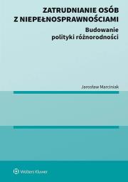 Zatrudnianie osób z niepełnosprawnościami. Budowanie polityki różnorodności. Autor: Marciniak Jarosław. Dadada.pl Okładka książki Zatrudnianie osób z niepełnosprawnościami. Budowanie polityki różnorodności