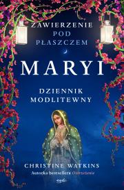 Zawierzenie pod płaszczem Maryi. Dziennik modlitewny. Autor: Christine Watkins. Dadada.pl Okładka książki Zawierzenie pod płaszczem Maryi. Dziennik modlitewny