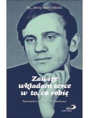 Zawsze wkładam serce w to, co robię. Autor: Jerzy Jastrzębski. Dadada.pl Okładka książki Zawsze wkładam serce w to, co robię