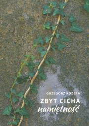 Zbyt cicha namiętność. Autor: Kozera Grzegorz. Dadada.pl Okładka książki Zbyt cicha namiętność