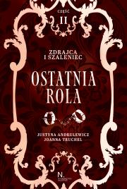 Zdrajca i szaleniec. Ostatnia rola Tom II, Część II. Autor: Andrulewicz Justyna, Truchel Joanna. Dadada.pl Okładka książki Zdrajca i szaleniec. Ostatnia rola Tom II, Część II
