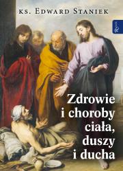 Zdrowie i choroby duszy ciała i ducha. Autor: ks. Edward Staniek. Dadada.pl Okładka książki Zdrowie i choroby duszy ciała i ducha