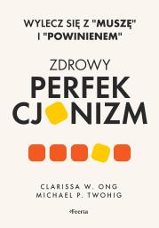 Zdrowy perfekcjonizm. Wylecz się z 'muszę' i 'powinienem'. Autor: Ong Clarissa W., Twohig Michael P.. Dadada.pl Okładka książki Zdrowy perfekcjonizm. Wylecz się z 'muszę' i 'powinienem'