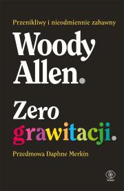 Zero grawitacji. Autor: Woody Allen, Mirosław P. Jabłoński, Daphne Merkin. Dadada.pl Okładka książki Zero grawitacji