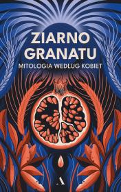Okładka książki Ziarno granatu. Mitologia według kobiet