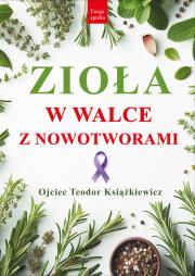 Zioła w walce z nowotworami wyd. 3. Autor: Teodor Książkiewicz. Dadada.pl Okładka książki Zioła w walce z nowotworami wyd. 3