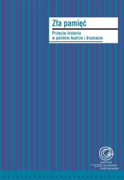 Zła pamięć. Przeciw-historia w polskim teatrze... Autor: Monika Kwaśniewska, Niziołek Grzegorz. Dadada.pl Okładka książki Zła pamięć. Przeciw-historia w polskim teatrze..