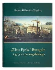 Złota Epoka'' Portugalii i języka portugalskiego. Autor: Hlibowicka-Węglarz Barbara. Dadada.pl Okładka książki Złota Epoka'' Portugalii i języka portugalskiego