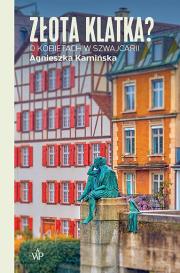 Złota klatka? O kobietach w Szwajcarii. Autor: Agnieszka Kamińska. Dadada.pl Okładka książki Złota klatka? O kobietach w Szwajcarii