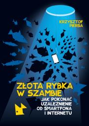 Złota rybka w szambie. Pokonaj uzależnienie od internetu i smartfona - uszkodzone. Autor: Krzysztof Piersa. Dadada.pl Okładka książki Złota rybka w szambie. Pokonaj uzależnienie od internetu i smartfona - uszkodzone