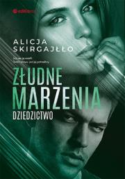 Złudne marzenia. Dziedzictwo. Autor: Skirgajłło Alicja. Dadada.pl Okładka książki Złudne marzenia. Dziedzictwo