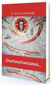 Zmartwychwstałem. Autor: Jerzy Grześkowiak. Dadada.pl Okładka książki Zmartwychwstałem