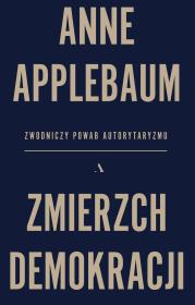 Zmierzch demokracji. Zwodniczy powab autorytaryzmu. Autor: Anne Applebaum. Dadada.pl Okładka książki Zmierzch demokracji. Zwodniczy powab autorytaryzmu