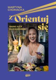 zOrientuj się! Smaki Azji dla każdego. Autor: Martyna Chomacka. Dadada.pl Okładka książki zOrientuj się! Smaki Azji dla każdego