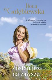 Zostań już na zawsze. Autor: Ilona Gołębiewska. Dadada.pl Okładka książki Zostań już na zawsze
