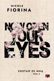 Zostań ze mną Tom 3 Now Open Your Eyes. Autor: Nicole Fiorina. Dadada.pl Okładka książki Zostań ze mną Tom 3 Now Open Your Eyes