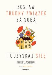 Zostaw trudny związek za sobą i odzyskaj siłę. Autor: Ackerman Robert J.. Dadada.pl Okładka książki Zostaw trudny związek za sobą i odzyskaj siłę