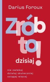 Zrób to dzisiaj! Nie zwlekaj, działaj.... Autor: Darius Foroux. Dadada.pl Okładka książki Zrób to dzisiaj! Nie zwlekaj, działaj...