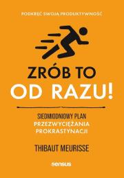 Okładka książki Zrób to od razu! Siedmiodniowy plan przezwyciężania prokrastynacji. Podkręć swoją produktywność