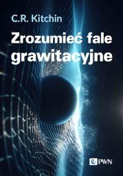 Zrozumieć fale grawitacyjne. Autor: Kitchin C.R.. Dadada.pl Okładka książki Zrozumieć fale grawitacyjne