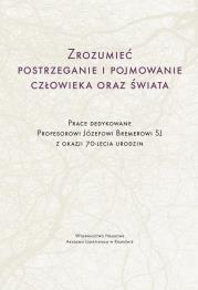 Zrozumieć postrzeganie i pojmowanie człowieka oraz świata. Autor: Adam Jonkisz, Poznański Jacek, Koszteyn Jolanta. Dadada.pl Okładka książki Zrozumieć postrzeganie i pojmowanie człowieka oraz świata