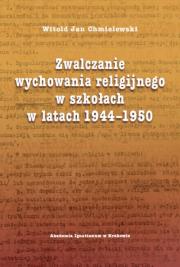 Zwalczanie wychowania religijnego w szkołach w latach 1944-1950. Autor: Chmielewski Witold Jan. Dadada.pl Okładka książki Zwalczanie wychowania religijnego w szkołach w latach 1944-1950