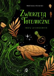 Zwierzęta totemiczne. Mały przewodnik. Autor: Melissa Alvarez. Dadada.pl Okładka książki Zwierzęta totemiczne. Mały przewodnik