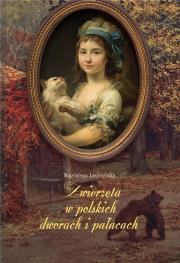 Zwierzęta w polskich dworach i pałacach. Autor: Jastrzębska Magdalena. Dadada.pl Okładka książki Zwierzęta w polskich dworach i pałacach
