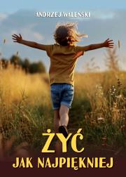 Żyć jak najpiękniej. Autor: Andrzej Waleński. Dadada.pl Okładka książki Żyć jak najpiękniej