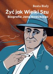Żyć jak Wielki Szu. Biografia Jana Nowickiego. Autor: Biały Beata. Dadada.pl Okładka książki Żyć jak Wielki Szu. Biografia Jana Nowickiego