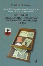 Życie codzienne a służba żołnierzy pracowników Komendy Głównej Armii Krajowej 1939-1944. Autor: Ney-Krawiwcz Marek. Dadada.pl Okładka książki Życie codzienne a służba żołnierzy pracowników Komendy Głównej Armii Krajowej 1939-1944