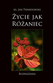 Życie jak Różaniec. Rozważania. Autor: ks.Jan Twardowski. Dadada.pl Okładka książki Życie jak Różaniec. Rozważania