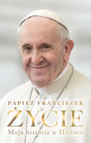 Życie Moja historia w Historii. Autor: Papież Franciszek, Ragoną Fabio Marchese. Dadada.pl Okładka książki Życie Moja historia w Historii